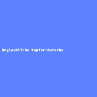 Unglaubliche Kupfer-Rutsche